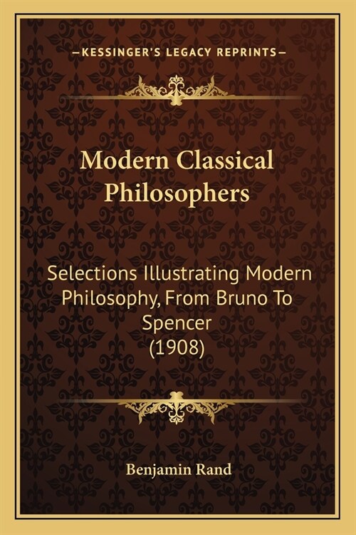 Modern Classical Philosophers: Selections Illustrating Modern Philosophy, From Bruno To Spencer (1908) (Paperback)