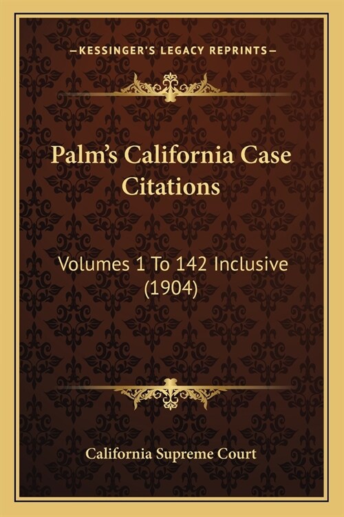 Palms California Case Citations: Volumes 1 To 142 Inclusive (1904) (Paperback)
