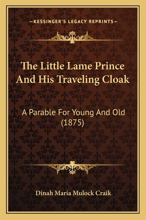 The Little Lame Prince And His Traveling Cloak: A Parable For Young And Old (1875) (Paperback)
