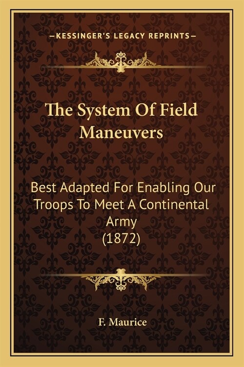 The System Of Field Maneuvers: Best Adapted For Enabling Our Troops To Meet A Continental Army (1872) (Paperback)