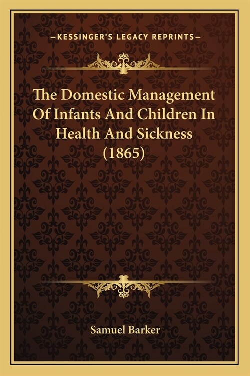 The Domestic Management Of Infants And Children In Health And Sickness (1865) (Paperback)