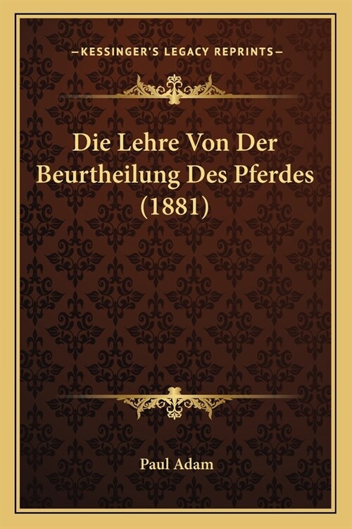 Die Lehre Von Der Beurtheilung Des Pferdes (1881) (Paperback)