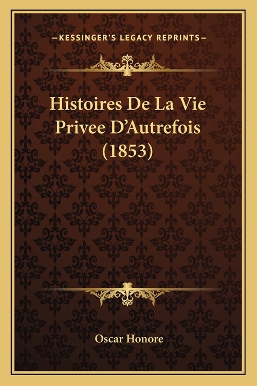 Histoires De La Vie Privee DAutrefois (1853) (Paperback)