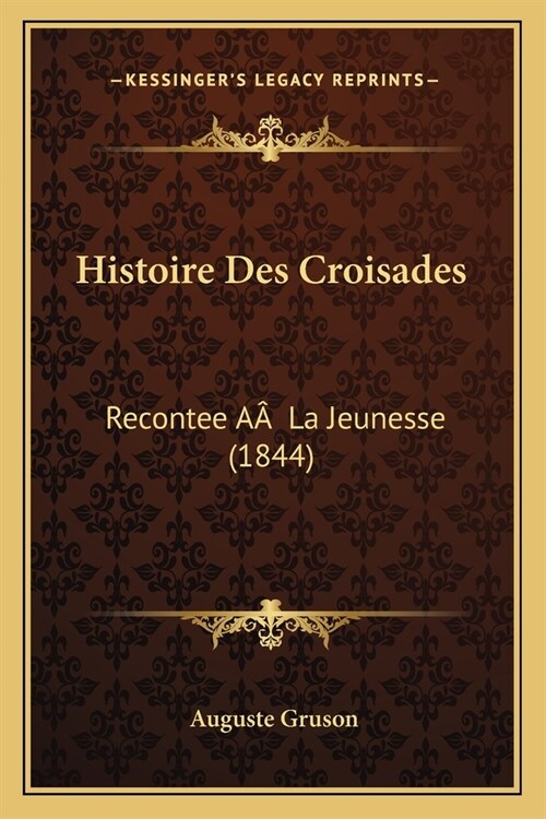 Histoire Des Croisades: Recontee A?La Jeunesse (1844) (Paperback)