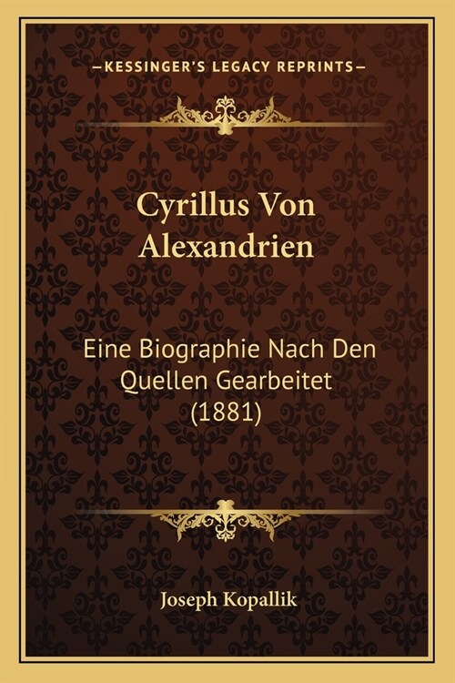 Cyrillus Von Alexandrien: Eine Biographie Nach Den Quellen Gearbeitet (1881) (Paperback)