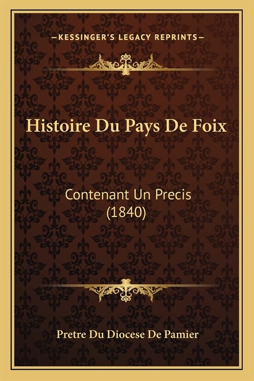 Histoire Du Pays De Foix: Contenant Un Precis (1840) (Paperback)