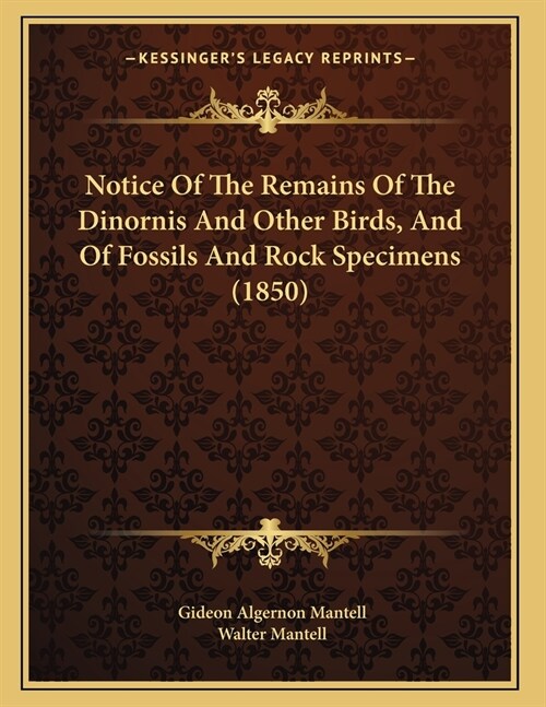 Notice Of The Remains Of The Dinornis And Other Birds, And Of Fossils And Rock Specimens (1850) (Paperback)