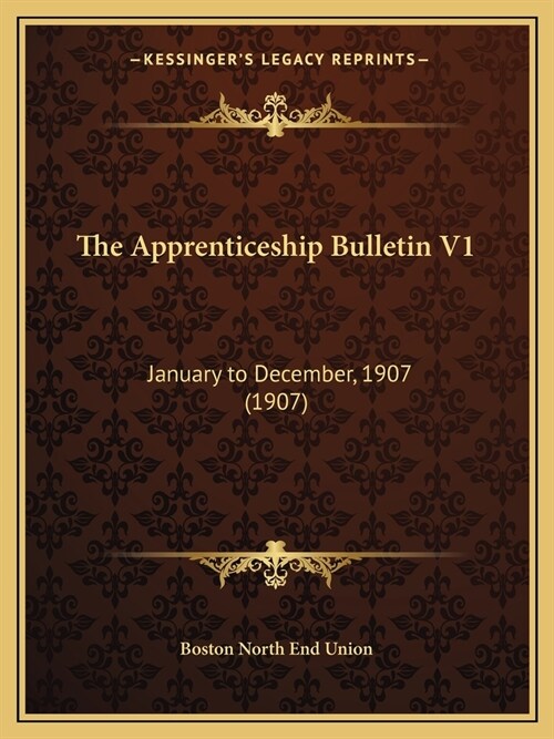 The Apprenticeship Bulletin V1: January to December, 1907 (1907) (Paperback)