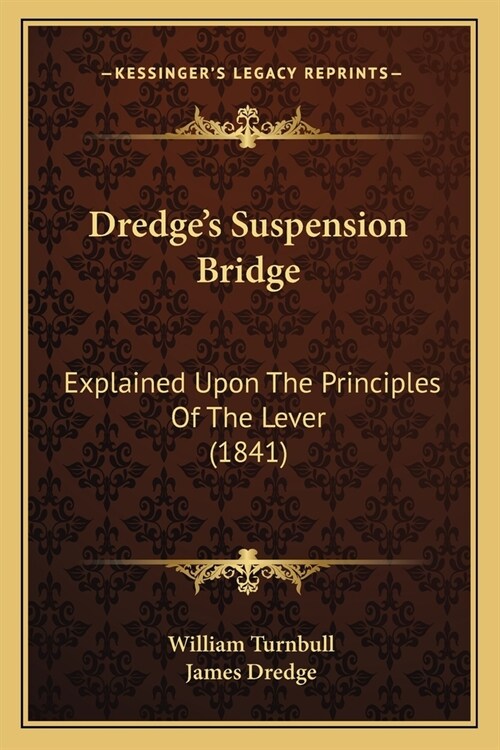 Dredges Suspension Bridge: Explained Upon The Principles Of The Lever (1841) (Paperback)