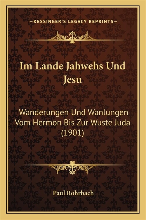 Im Lande Jahwehs Und Jesu: Wanderungen Und Wanlungen Vom Hermon Bis Zur Wuste Juda (1901) (Paperback)