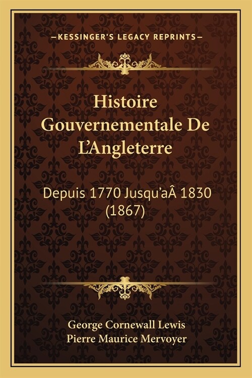 Histoire Gouvernementale De LAngleterre: Depuis 1770 Jusqua?1830 (1867) (Paperback)