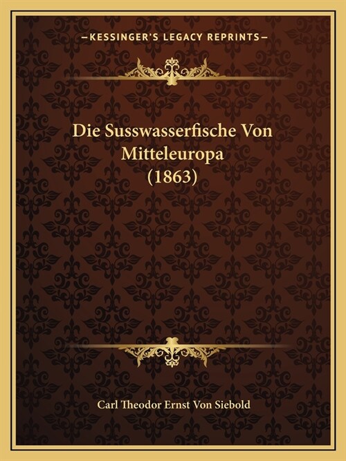 Die Susswasserfische Von Mitteleuropa (1863) (Paperback)