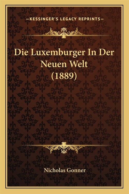 Die Luxemburger In Der Neuen Welt (1889) (Paperback)