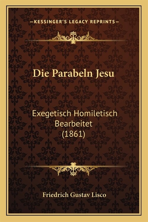 Die Parabeln Jesu: Exegetisch Homiletisch Bearbeitet (1861) (Paperback)