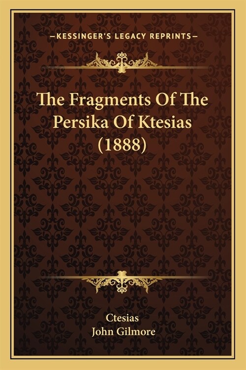 The Fragments Of The Persika Of Ktesias (1888) (Paperback)