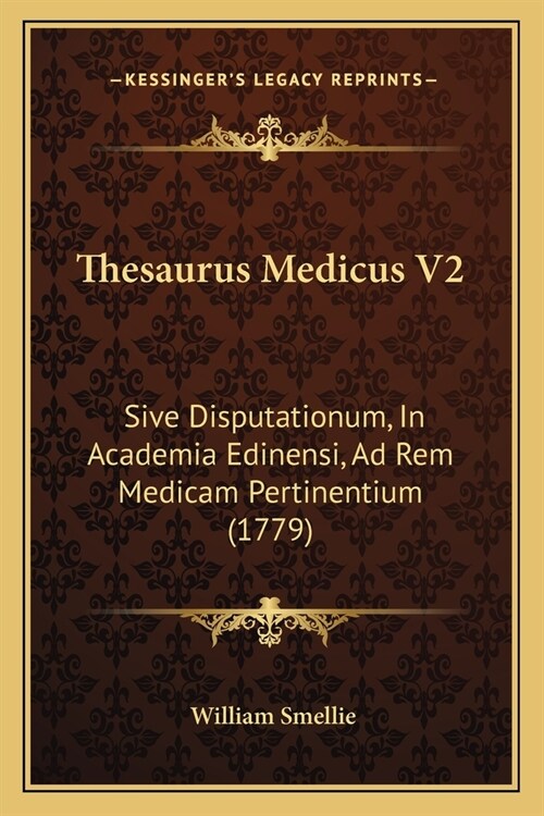 Thesaurus Medicus V2: Sive Disputationum, In Academia Edinensi, Ad Rem Medicam Pertinentium (1779) (Paperback)