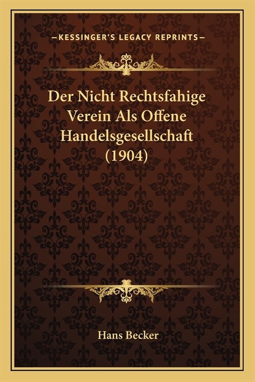 Der Nicht Rechtsfahige Verein Als Offene Handelsgesellschaft (1904) (Paperback)