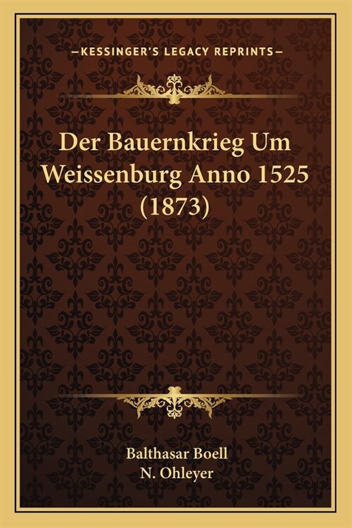 Der Bauernkrieg Um Weissenburg Anno 1525 (1873) (Paperback)