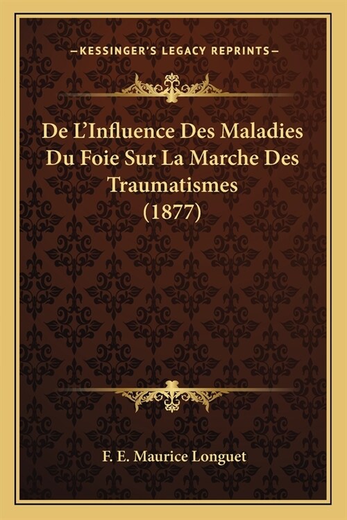 De LInfluence Des Maladies Du Foie Sur La Marche Des Traumatismes (1877) (Paperback)