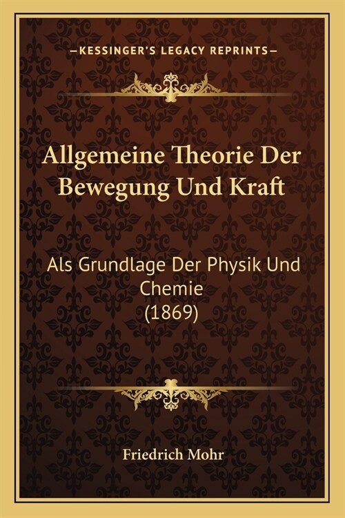 Allgemeine Theorie Der Bewegung Und Kraft: Als Grundlage Der Physik Und Chemie (1869) (Paperback)