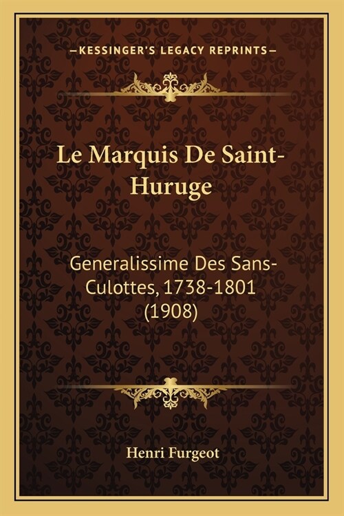 Le Marquis De Saint-Huruge: Generalissime Des Sans-Culottes, 1738-1801 (1908) (Paperback)