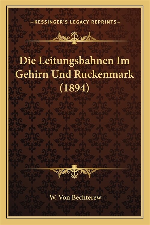 Die Leitungsbahnen Im Gehirn Und Ruckenmark (1894) (Paperback)