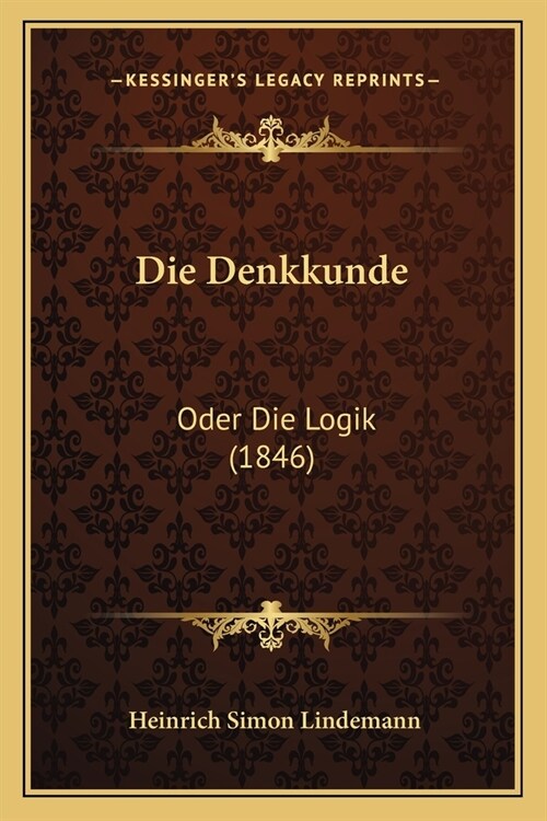 Die Denkkunde: Oder Die Logik (1846) (Paperback)