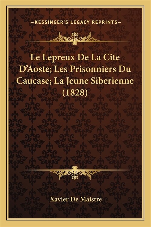 Le Lepreux De La Cite DAoste; Les Prisonniers Du Caucase; La Jeune Siberienne (1828) (Paperback)