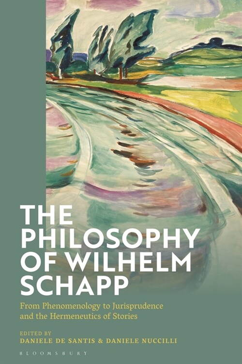 The Philosophy of Wilhelm Schapp : From Phenomenology to Jurisprudence and the Hermeneutics of Stories (Hardcover)
