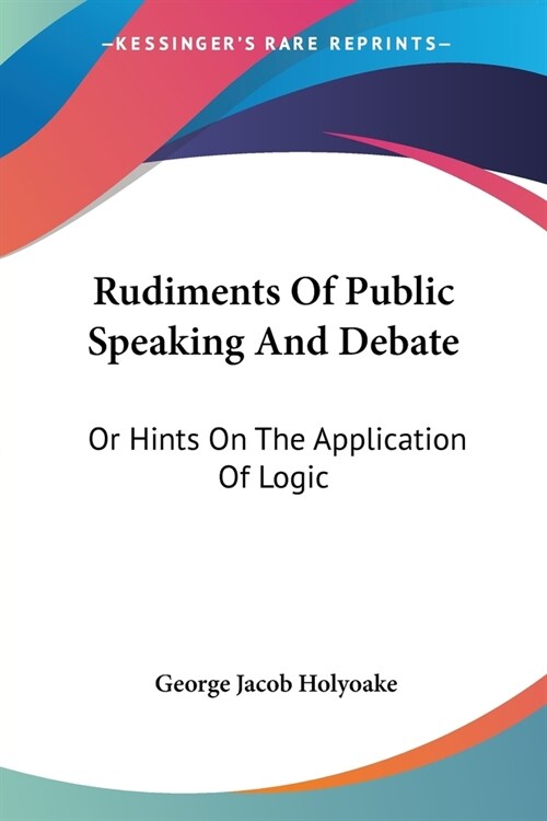 Rudiments Of Public Speaking And Debate: Or Hints On The Application Of Logic (Paperback)