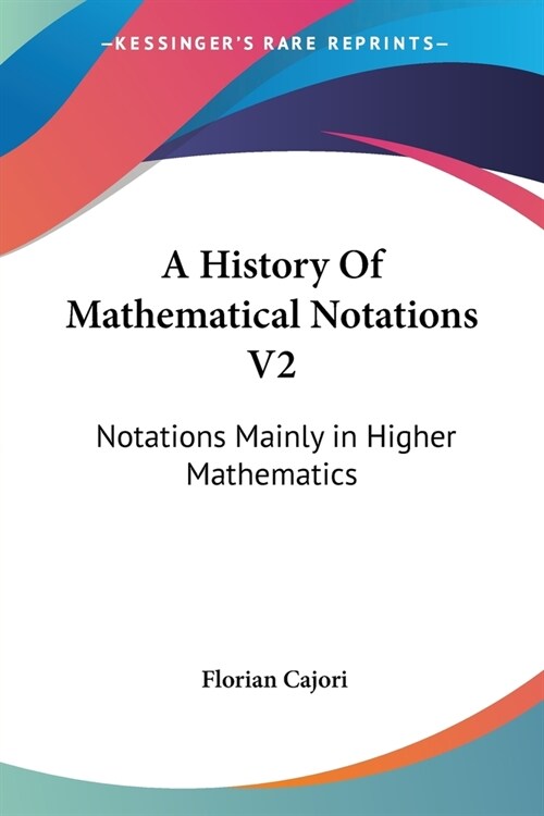 A History Of Mathematical Notations V2: Notations Mainly in Higher Mathematics (Paperback)