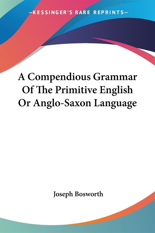 A Compendious Grammar Of The Primitive English Or Anglo-Saxon Language (Paperback)