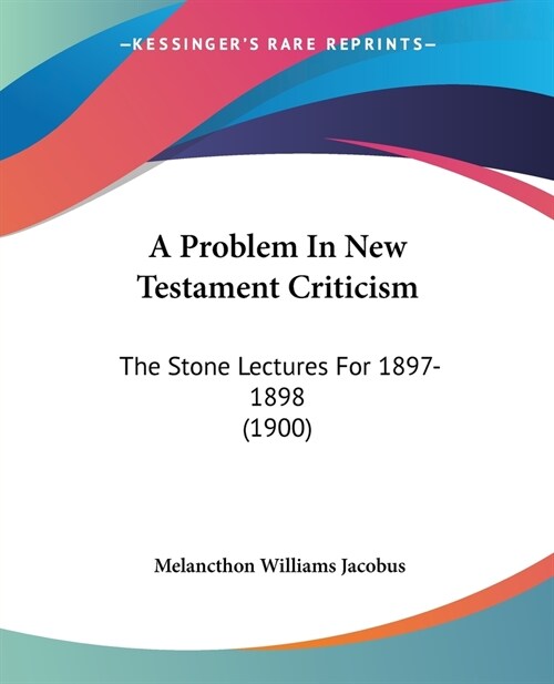 A Problem In New Testament Criticism: The Stone Lectures For 1897-1898 (1900) (Paperback)