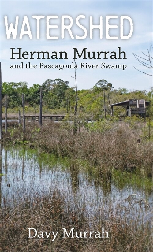 Watershed: Herman Murrah and the Pascagoula River Swamp (Hardcover, Hardback)