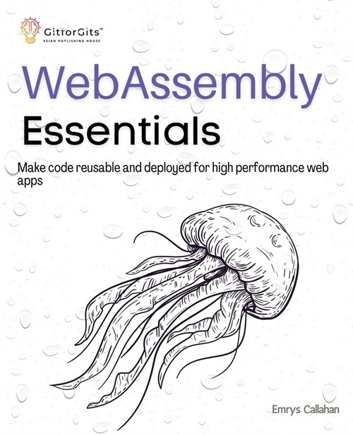 WebAssembly Essentials: Make code reusable and deployed for high performance web apps (Paperback)