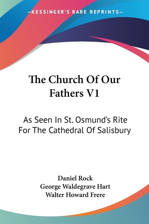 The Church Of Our Fathers V1: As Seen In St. Osmunds Rite For The Cathedral Of Salisbury (Paperback)