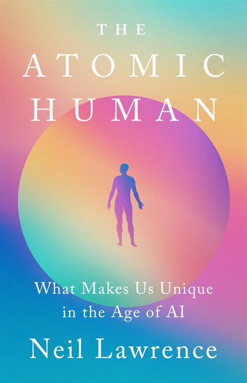 The Atomic Human: What Makes Us Unique in the Age of AI (Hardcover)