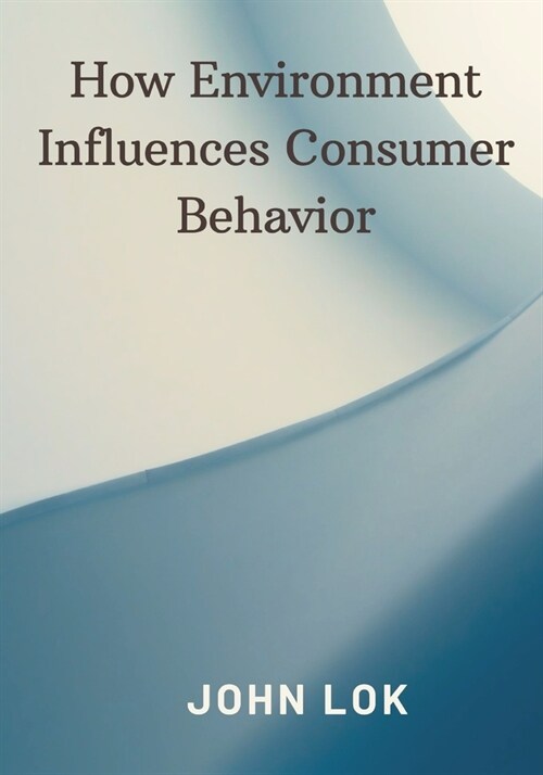 How Environment Influences Consumer Behavior (Paperback)