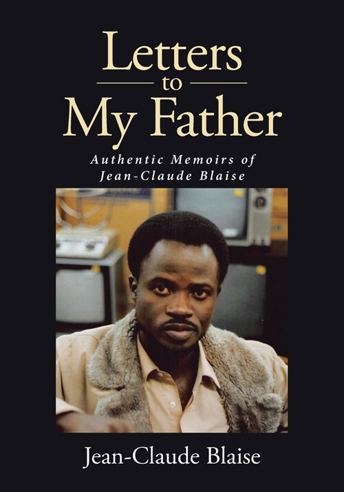 Letters to My Father: Authentic Memoirs of Jean-Claude Blaise (Paperback)