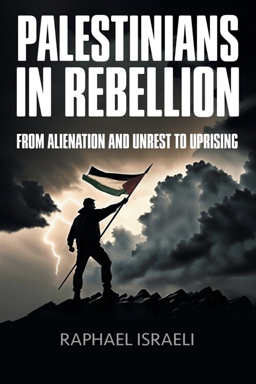 Palestinians in Rebellion: From Alienation and Unrest to Uprising (Paperback)