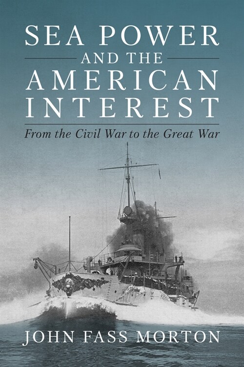 Sea Power and the American Interest: From the Civil War to the Great War (Hardcover)