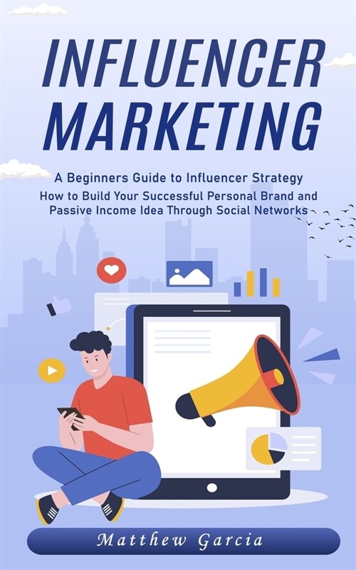 Influencer Marketing: A Beginners Guide to Influencer Strategy (How to Build Your Successful Personal Brand and Passive Income Idea Through (Paperback)