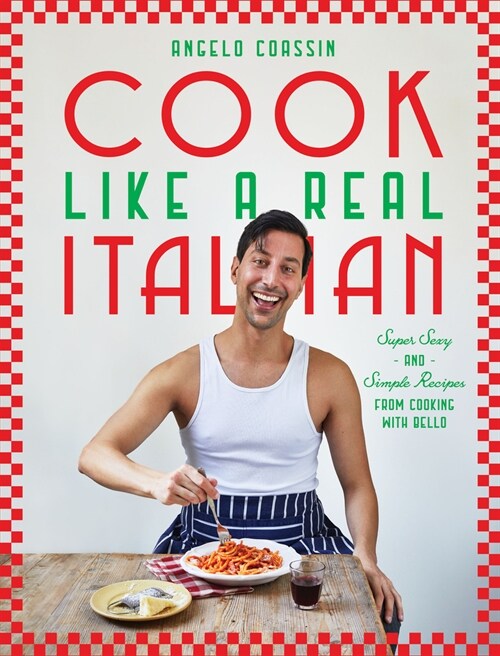 Cook Like a Real Italian : Super Sexy and Simple Recipes from Cooking with Bello (Hardcover)