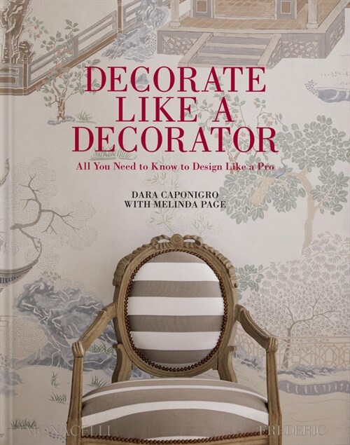 Decorate Like a Decorator: All You Need to Know to Design Like a Pro (Hardcover)