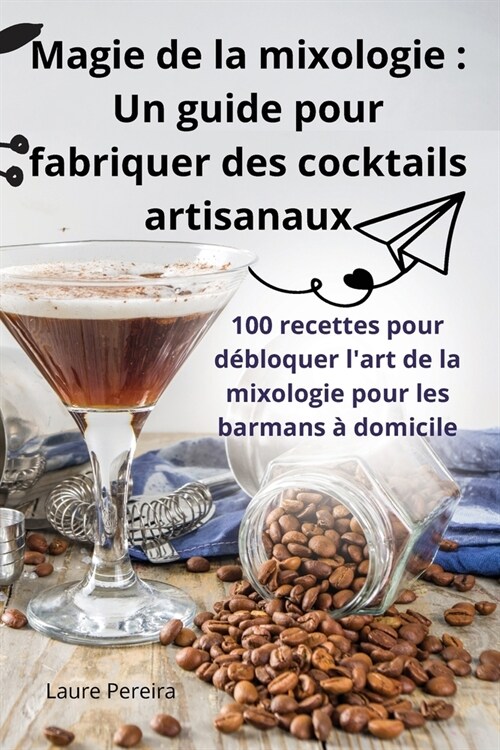 Magie de la mixologie: Un guide pour fabriquer des cocktails artisanaux (Paperback)
