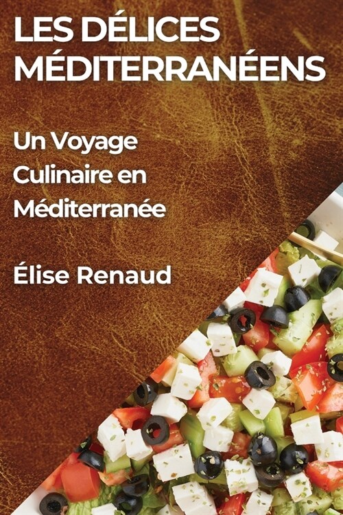 Les D?ices M?iterran?ns: Un Voyage Culinaire en M?iterran? (Paperback)