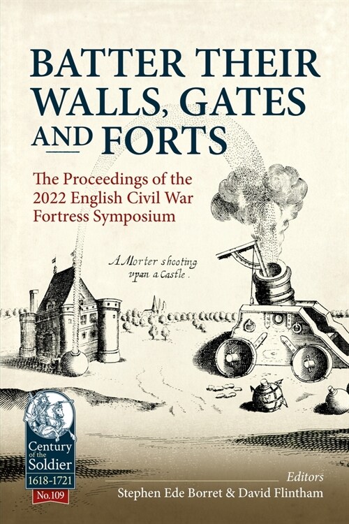 Batter their Walls, Gates and Forts : The Proceedings of the 2022 English Civil War Fortress Symposium (Paperback)