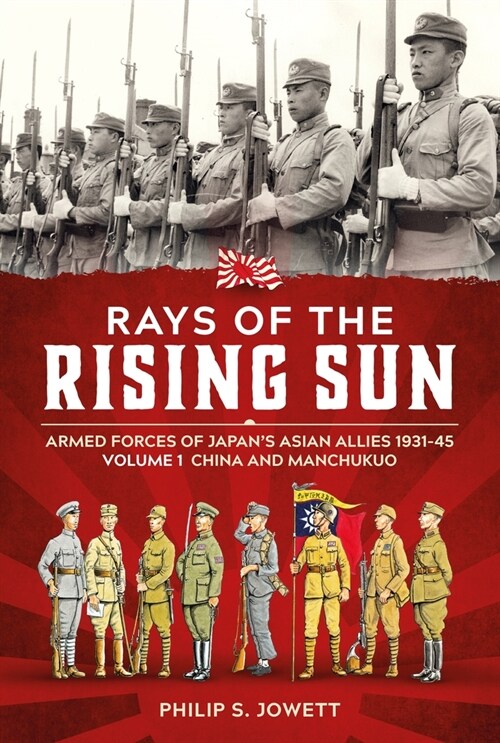 Rays of the Rising Sun Volume 1 : Armed Forces of Japans Asian Allies 1931-45 Volume 1: China and Manchukuo (Paperback, Reprint ed.)