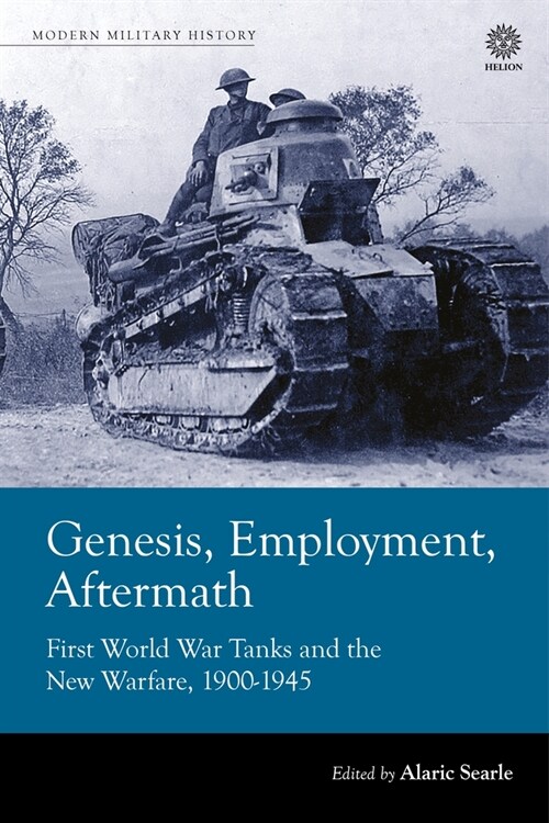 Genesis, Employment, Aftermath : First World War Tanks and the New Warfare 1900-1945 (Paperback, Reprint ed.)