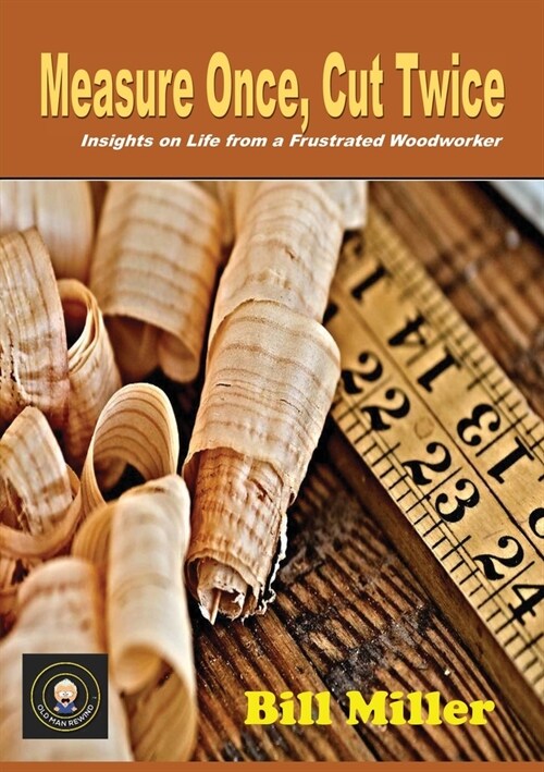 Measure Once, Cut Twice: Insights on Life from a Frustrated Woodworker (Paperback)